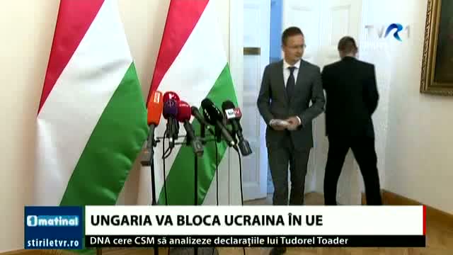 Ungaria va bloca Ucraina în UE