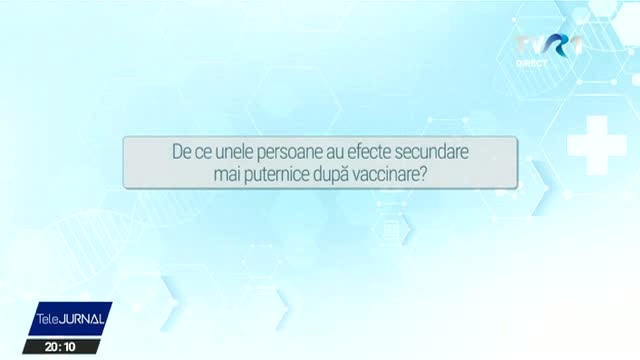 Vaccinare COVID - 19. De ce unele persoane au efecte secundare mai puternice după vaccinare?